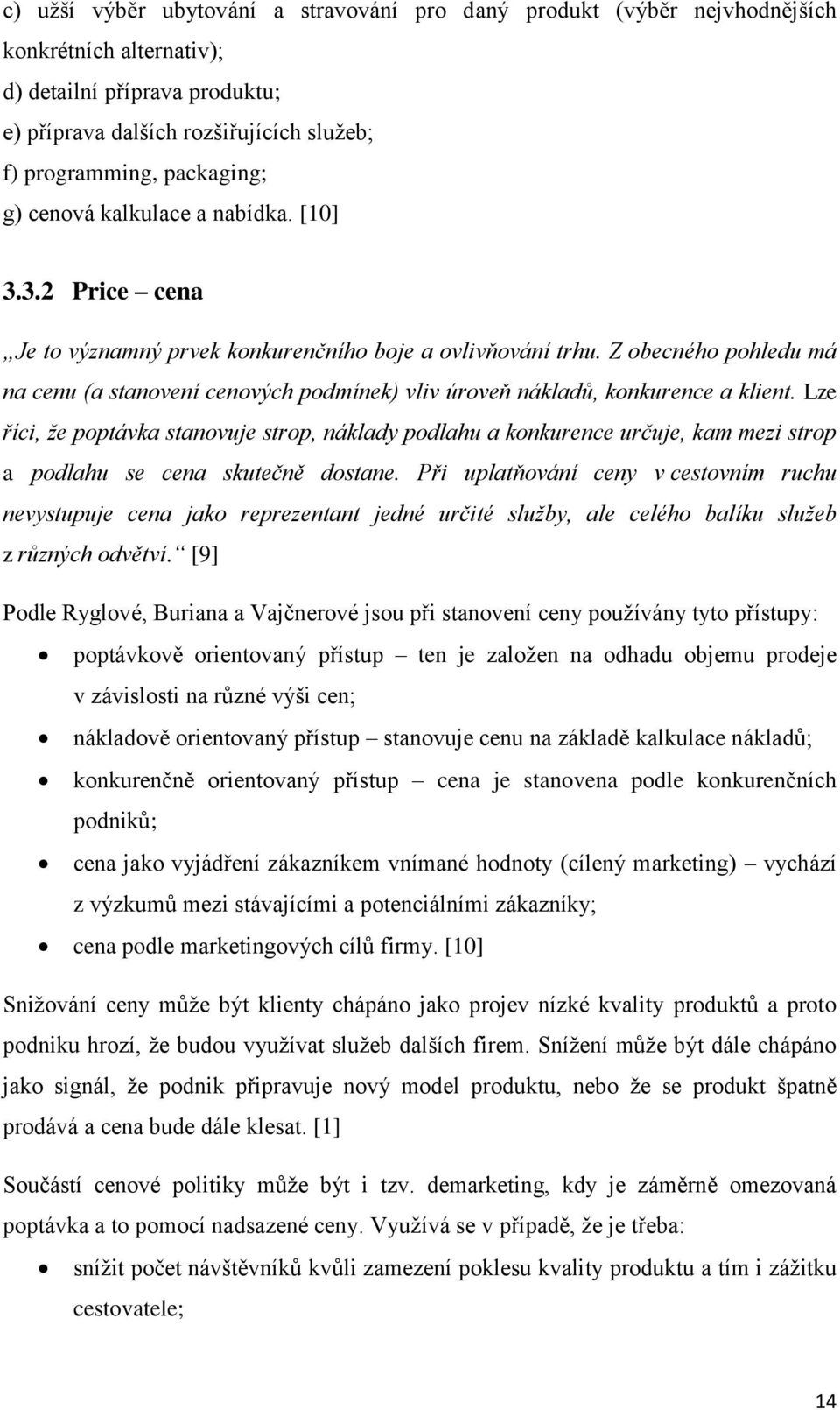 Z obecného pohledu má na cenu (a stanovení cenových podmínek) vliv úroveň nákladů, konkurence a klient.