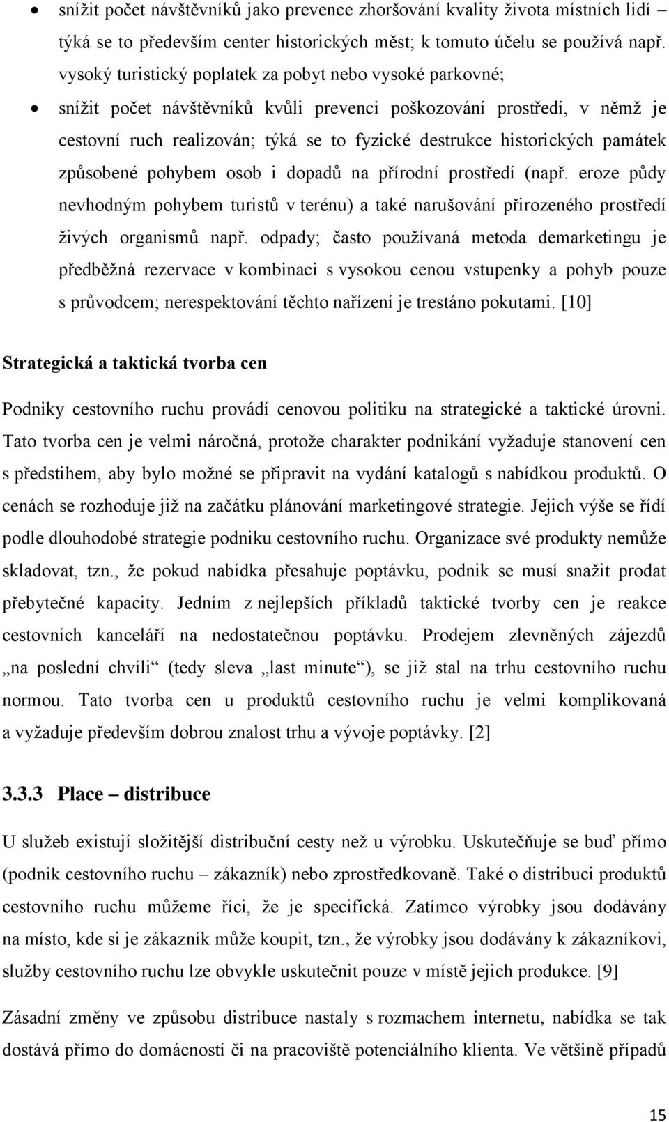 památek způsobené pohybem osob i dopadů na přírodní prostředí (např. eroze půdy nevhodným pohybem turistů v terénu) a také narušování přirozeného prostředí živých organismů např.