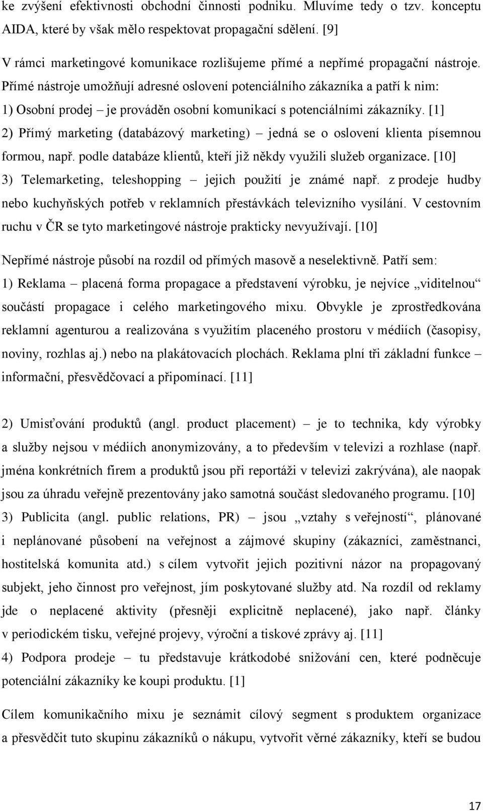 Přímé nástroje umožňují adresné oslovení potenciálního zákazníka a patří k nim: 1) Osobní prodej je prováděn osobní komunikací s potenciálními zákazníky.