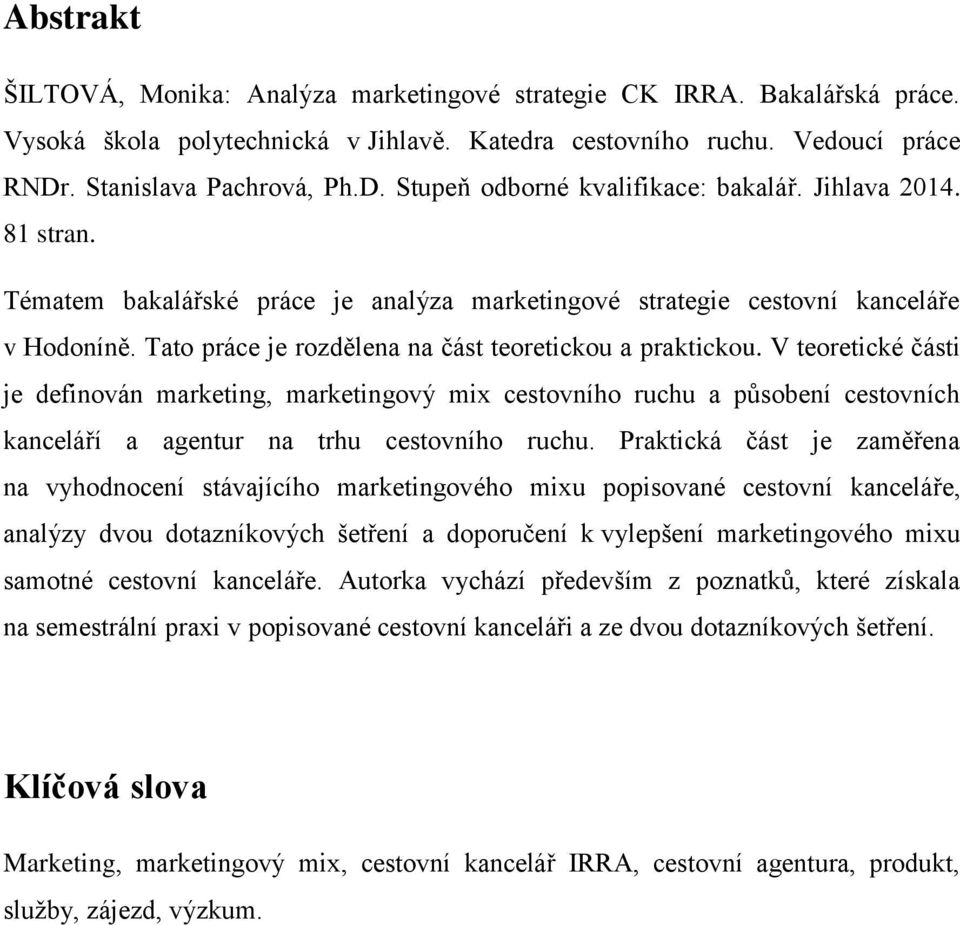 Tato práce je rozdělena na část teoretickou a praktickou.