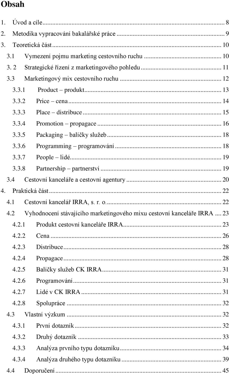 3.6 Programming programování... 18 3.3.7 People lidé... 19 3.3.8 Partnership partnerství... 19 3.4 Cestovní kanceláře a cestovní agentury... 20 4. Praktická část... 22 4.1 Cestovní kancelář IRRA, s.