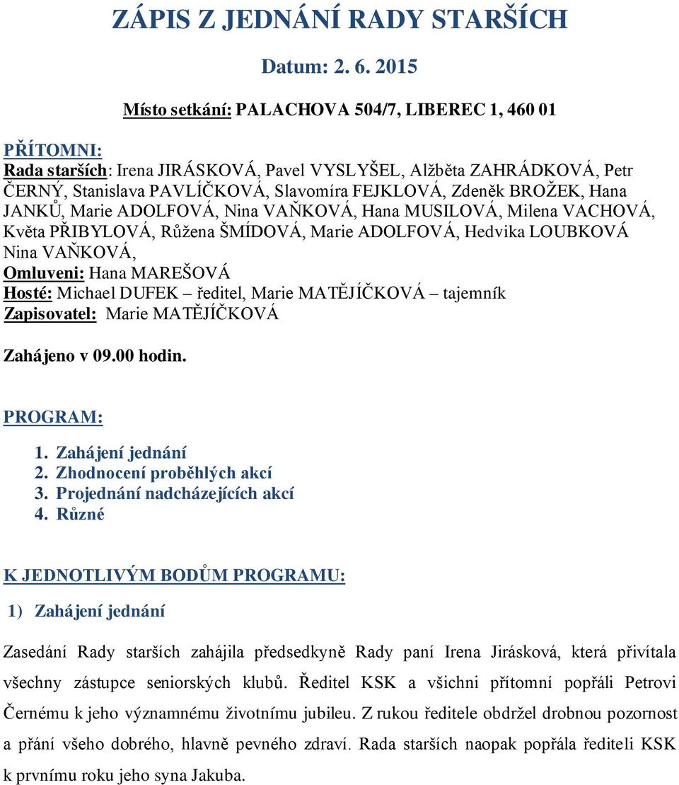 BROŽEK, Hana JANKŮ, Marie ADOLFOVÁ, Nina VAŇKOVÁ, Hana MUSILOVÁ, Milena VACHOVÁ, Květa PŘIBYLOVÁ, Růžena ŠMÍDOVÁ, Marie ADOLFOVÁ, Hedvika LOUBKOVÁ Nina VAŇKOVÁ, Omluveni: Hana MAREŠOVÁ Hosté: Michael