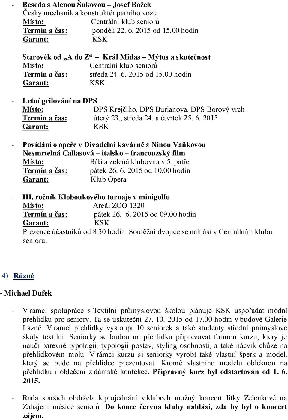 , středa 24. a čtvrtek 25. 6. 2015 - Povídání o opeře v Divadelní kavárně s Ninou Vaňkovou Nesmrtelná Callasová italsko francouzský film Bílá a zelená klubovna v 5. patře Termín a čas: pátek 26. 6. 2015 od 10.