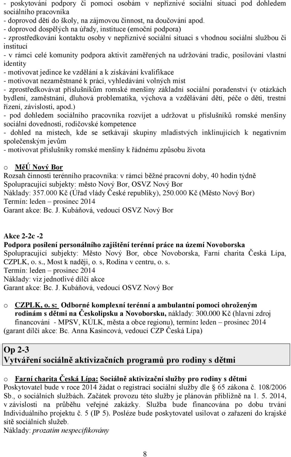 aktivit zaměřených na udržování tradic, posilování vlastní identity - motivovat jedince ke vzdělání a k získávání kvalifikace - motivovat nezaměstnané k práci, vyhledávání volných míst -