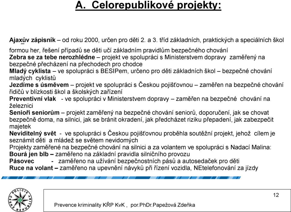 dopravy zaměřený na bezpečné přecházení na přechodech pro chodce Mladý cyklista ve spolupráci s BESIPem, určeno pro děti základních škol bezpečné chování mladých cyklistů Jezdíme s úsměvem projekt ve