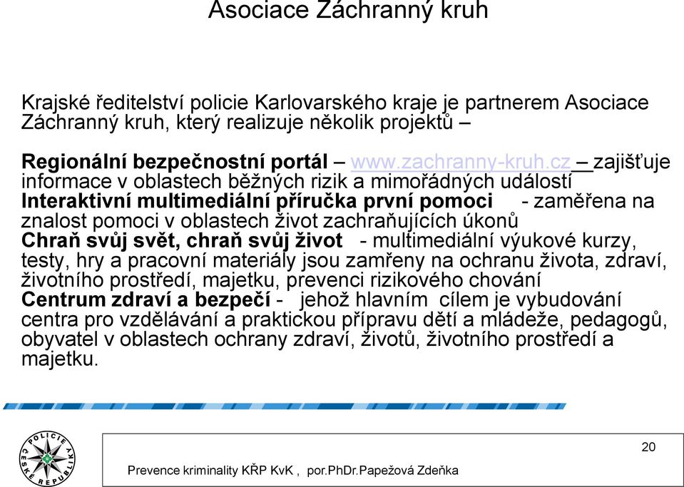 svůj svět, chraň svůj život - multimediální výukové kurzy, testy, hry a pracovní materiály jsou zamřeny na ochranu života, zdraví, životního prostředí, majetku, prevenci rizikového chování Centrum