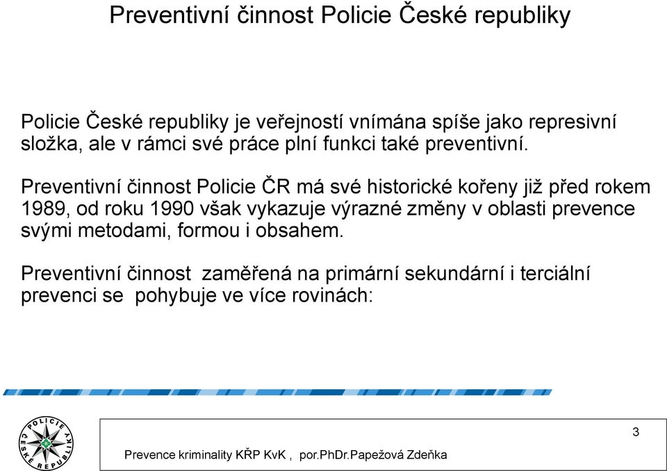 Preventivní činnost Policie ČR má své historické kořeny již před rokem 1989, od roku 1990 však vykazuje výrazné