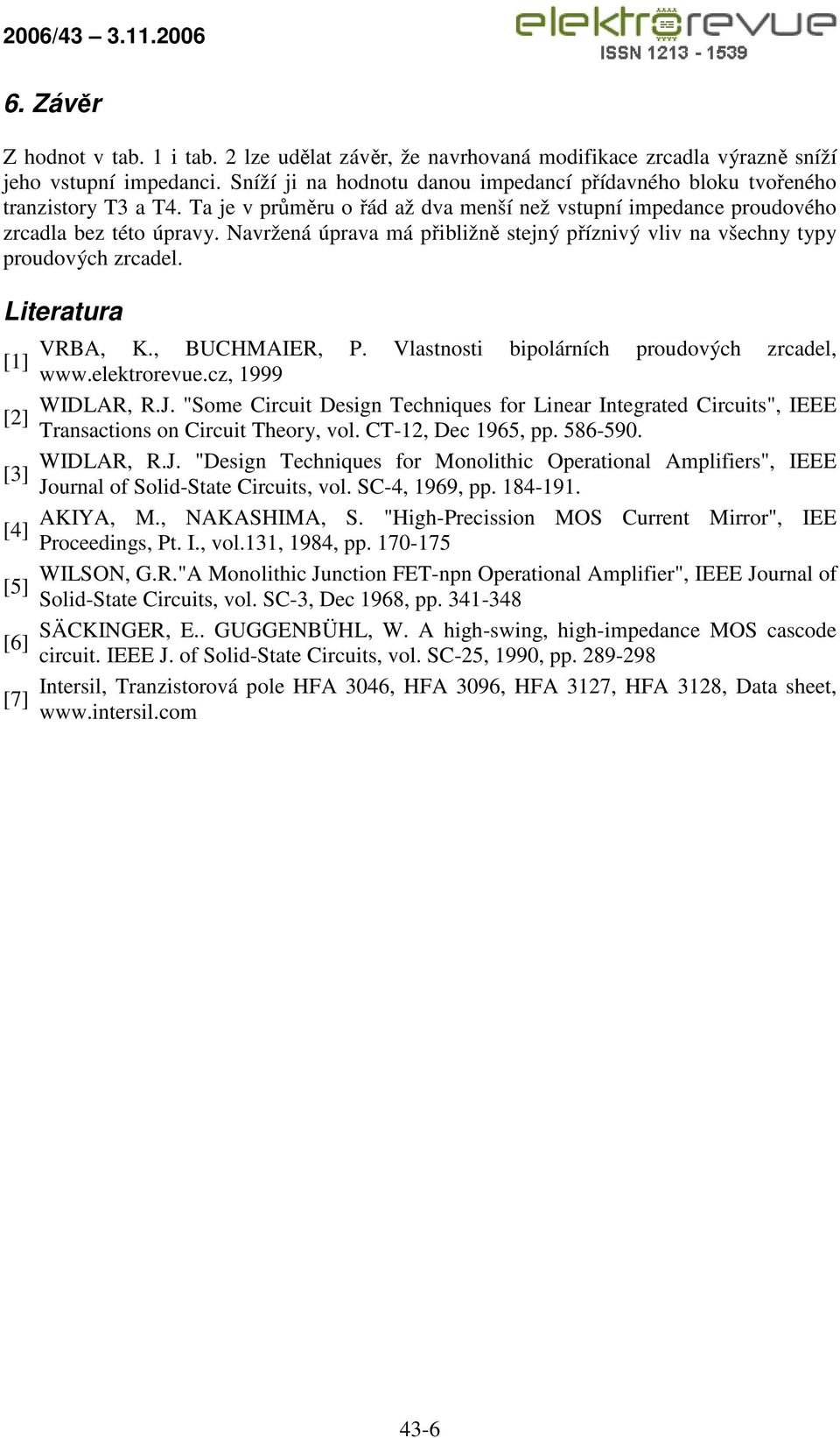 Navržená úprava má přibližně stejný příznivý vliv na všechny typy proudových zrcadel. Literatura VRBA, K., BUCHMAIER, P. Vlastnosti bipolárních proudových zrcadel, [1] www.elektrorevue.