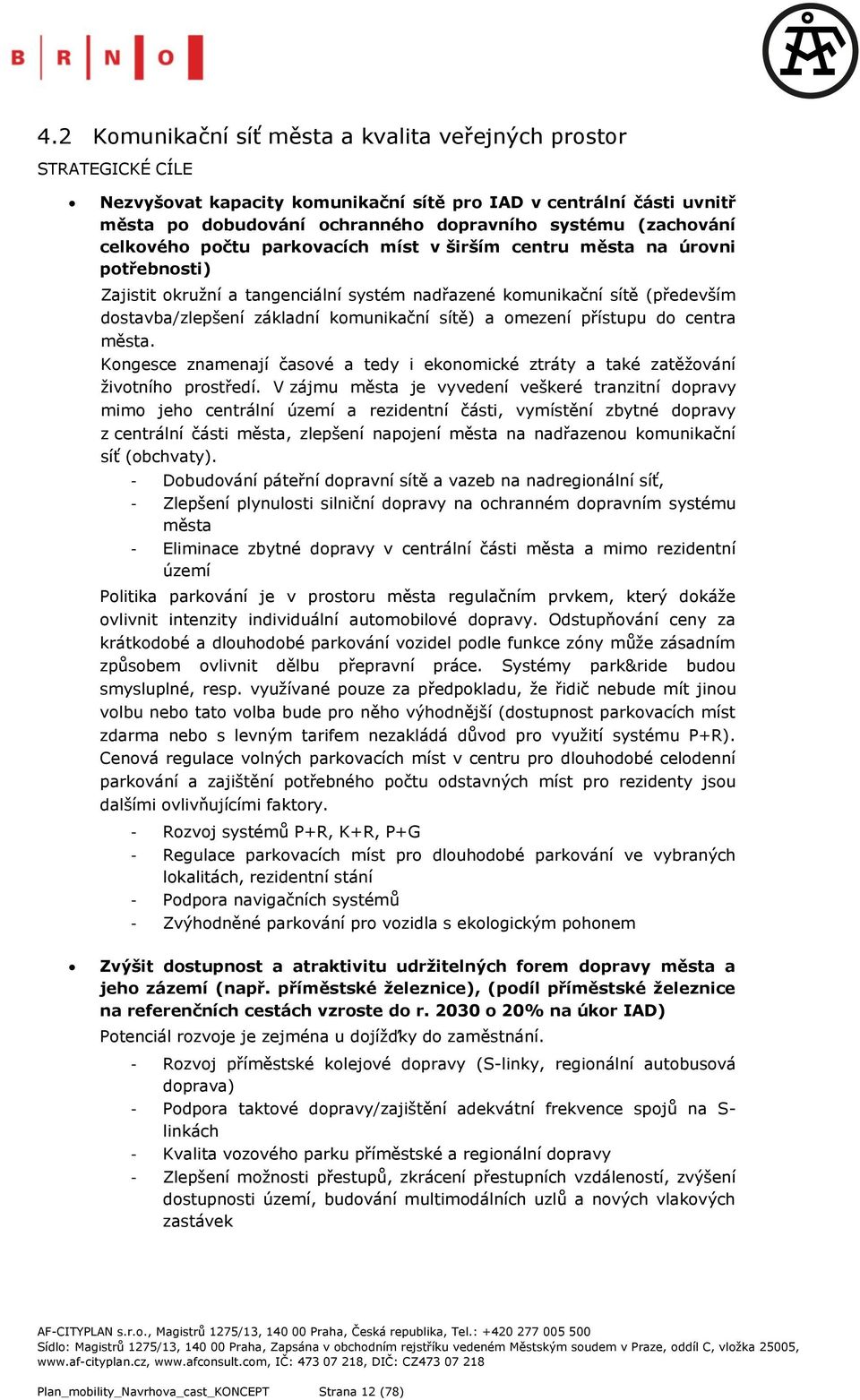 komunikační sítě) a omezení přístupu do centra města. Kongesce znamenají časové a tedy i ekonomické ztráty a také zatěžování životního prostředí.