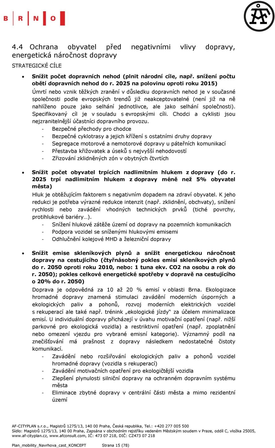 jako selhání jednotlivce, ale jako selhání společnosti). Specifikovaný cíl je v souladu s evropskými cíli. Chodci a cyklisti jsou nejzranitelnější účastníci dopravního provozu.