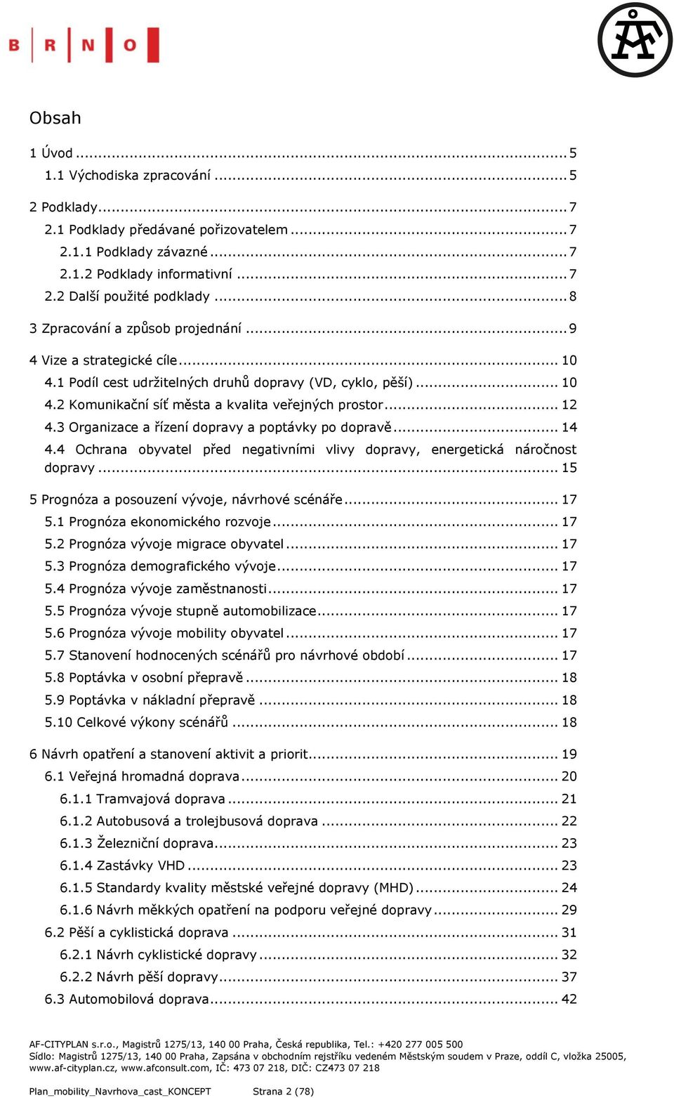 .. 12 4.3 Organizace a řízení dopravy a poptávky po dopravě... 14 4.4 Ochrana obyvatel před negativními vlivy dopravy, energetická náročnost dopravy.