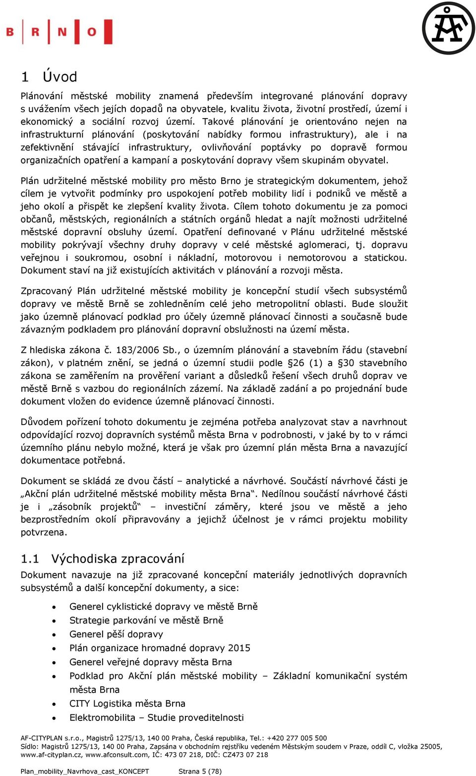 Takové plánování je orientováno nejen na infrastrukturní plánování (poskytování nabídky formou infrastruktury), ale i na zefektivnění stávající infrastruktury, ovlivňování poptávky po dopravě formou