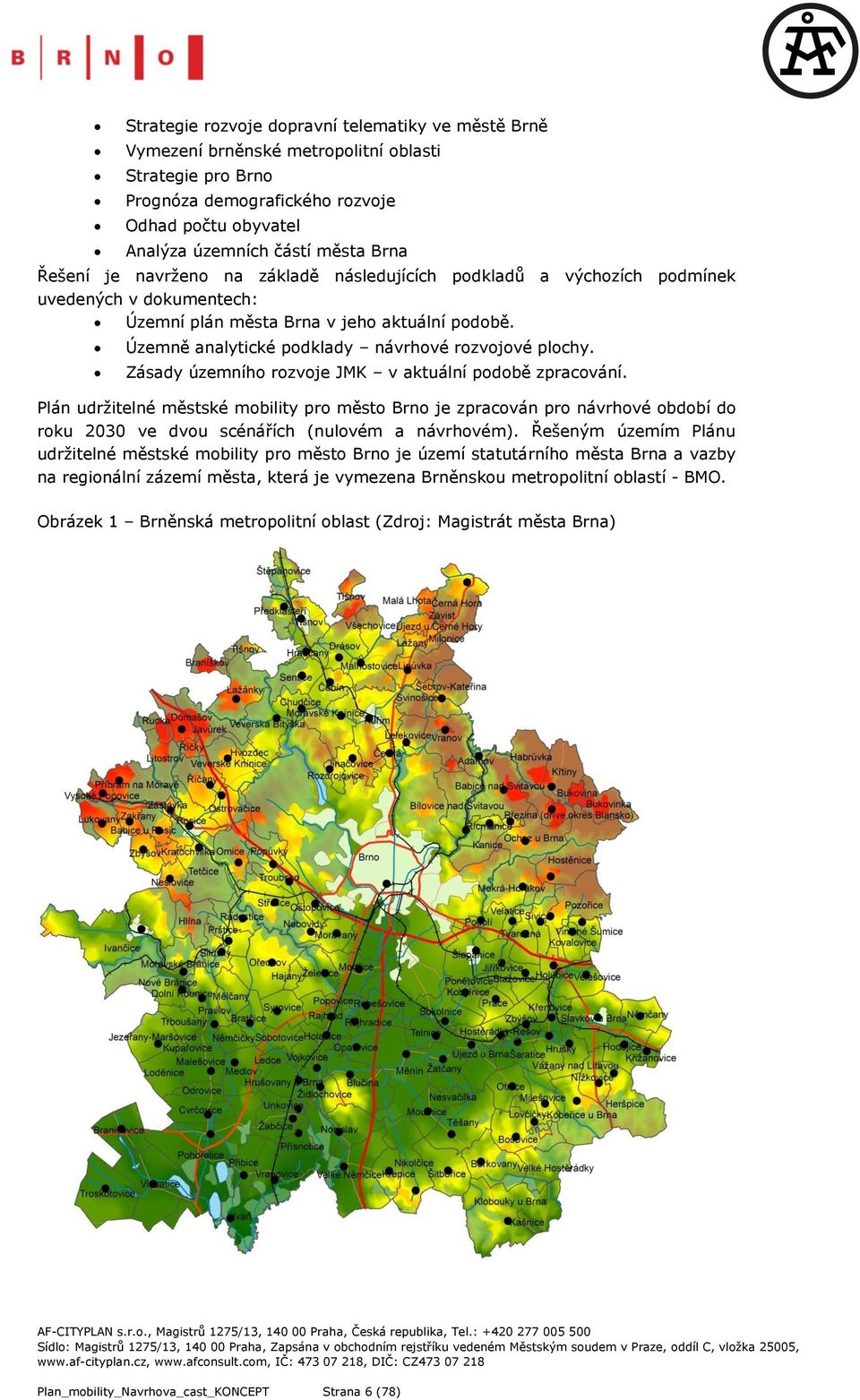 Zásady územního rozvoje JMK v aktuální podobě zpracování. Plán udržitelné městské mobility pro město Brno je zpracován pro návrhové období do roku 2030 ve dvou scénářích (nulovém a návrhovém).