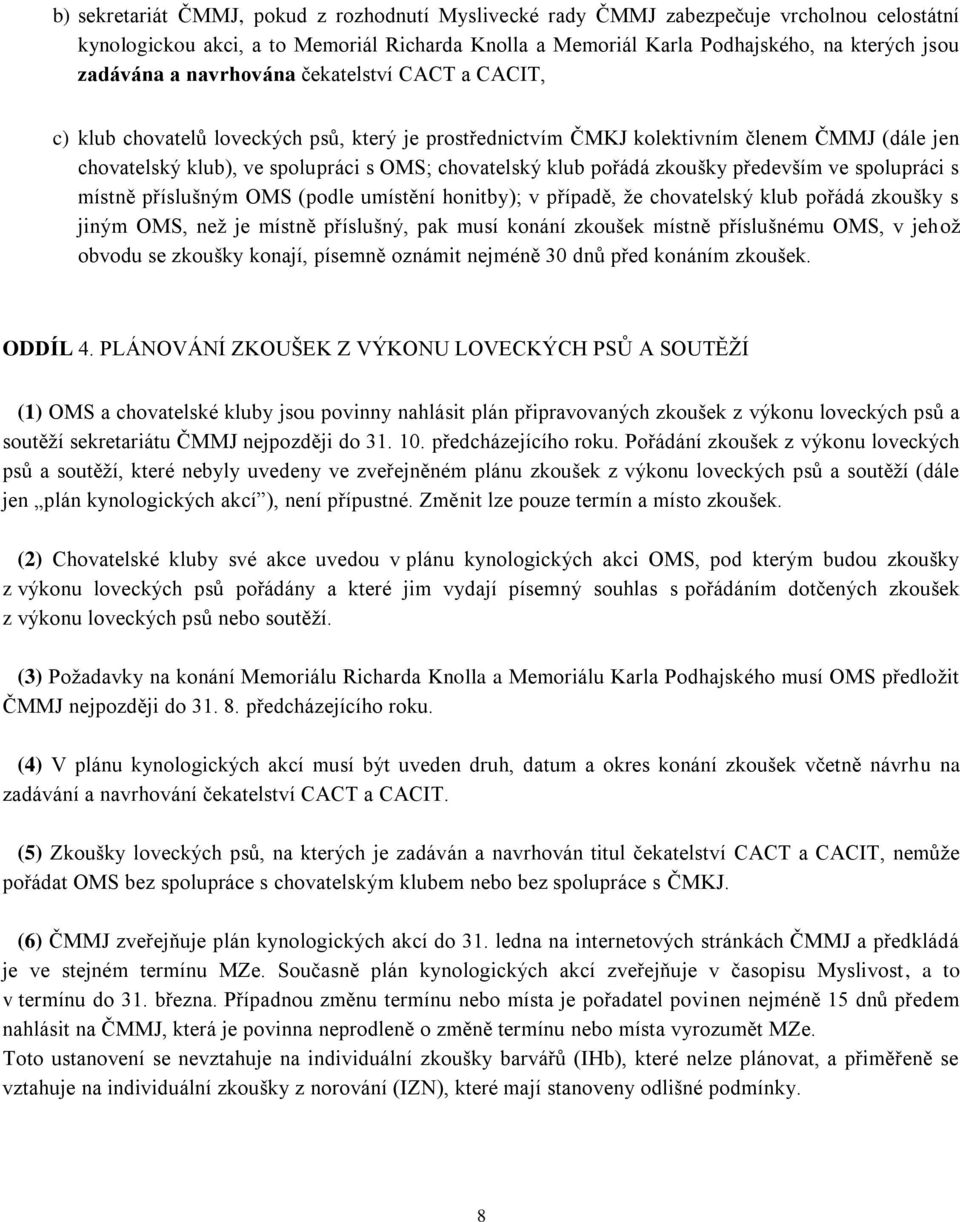zkoušky především ve spolupráci s místně příslušným OMS (podle umístění honitby); v případě, že chovatelský klub pořádá zkoušky s jiným OMS, než je místně příslušný, pak musí konání zkoušek místně