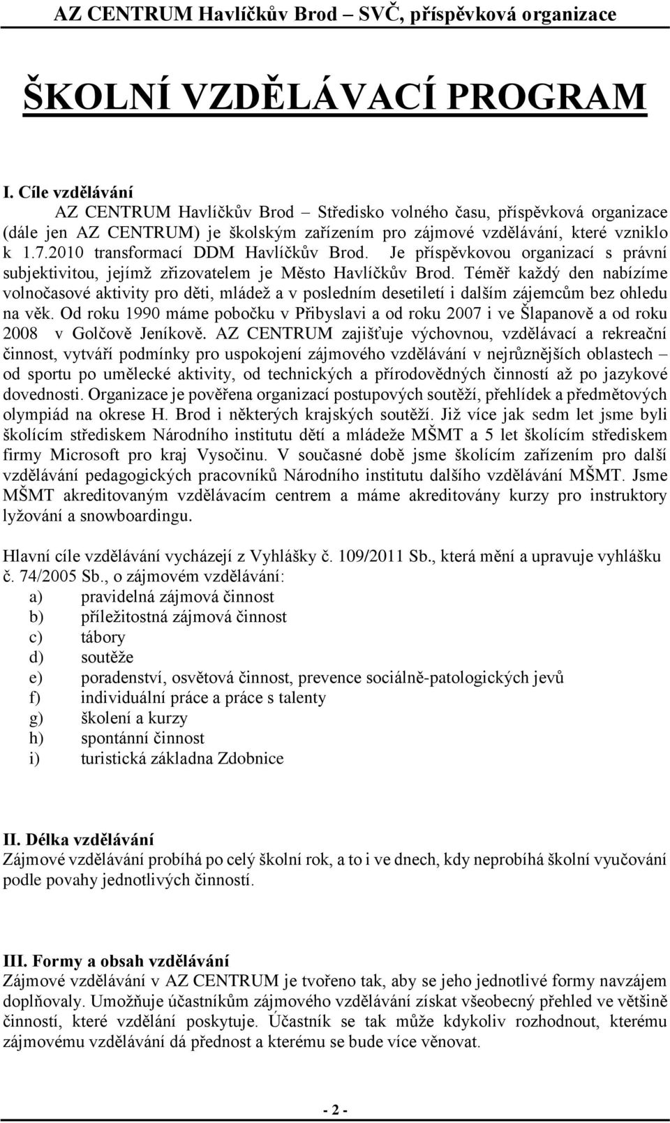 2010 transformací DDM Havlíčkův Brod. Je příspěvkovou organizací s právní subjektivitou, jejímž zřizovatelem je Město Havlíčkův Brod.