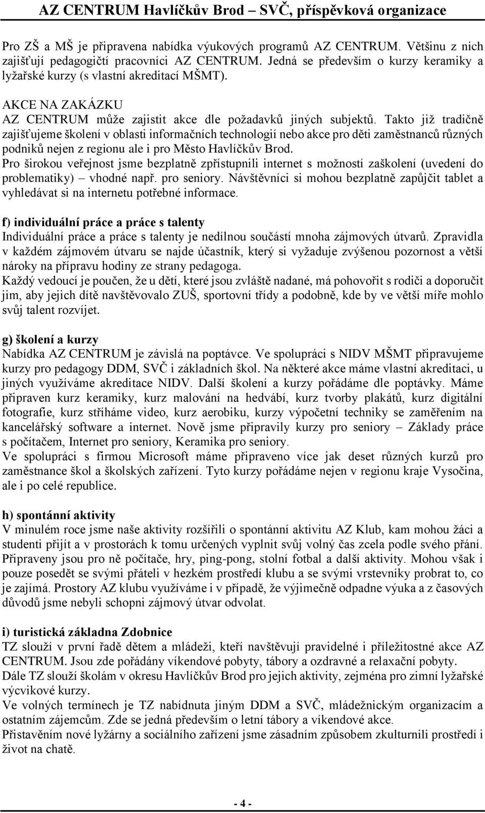 Takto již tradičně zajišťujeme školení v oblasti informačních technologií nebo akce pro děti zaměstnanců různých podniků nejen z regionu ale i pro Město Havlíčkův Brod.