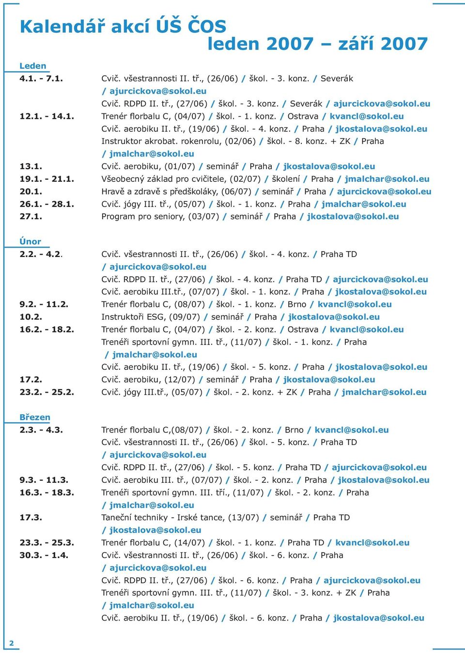 konz. + ZK / Praha / 13.1. Cvič. aerobiku, (01/07) / seminář / Praha / 19.1. - 21.1. Všeobecný základ pro cvičitele, (02/07) / školení / Praha / 20.1. Hravě a zdravě s předškoláky, (06/07) / seminář / Praha / ajurcickova@sokol.