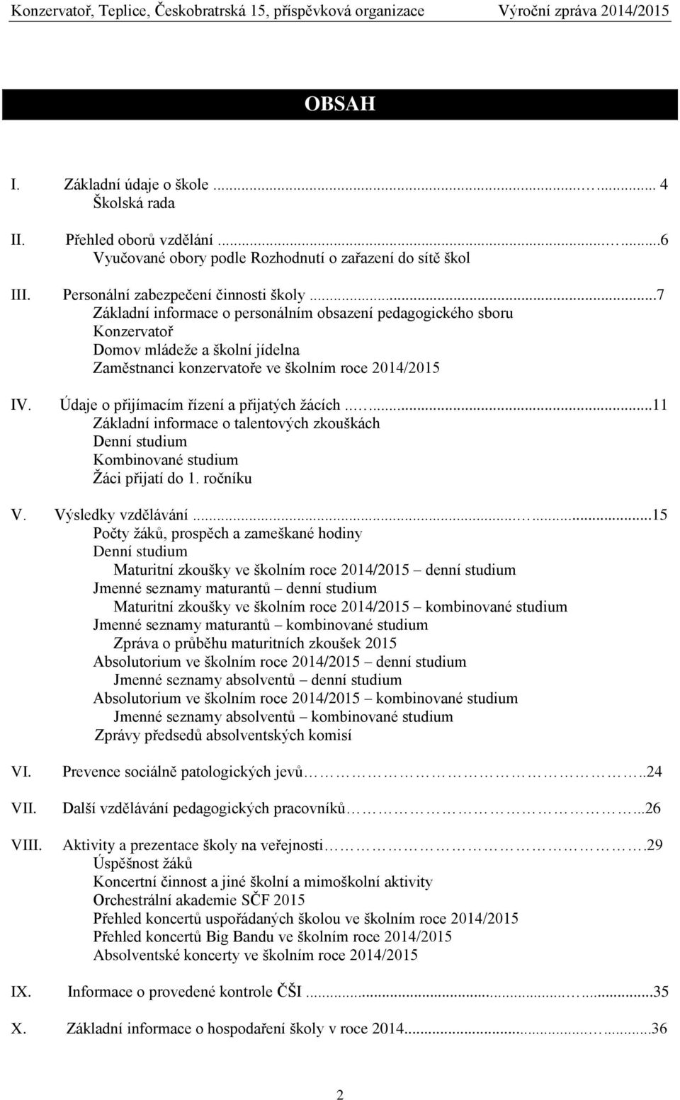 Údaje o přijímacím řízení a přijatých žácích.....11 Základní informace o talentových zkouškách Denní studium Kombinované studium Žáci přijatí do 1. ročníku V. Výsledky vzdělávání.