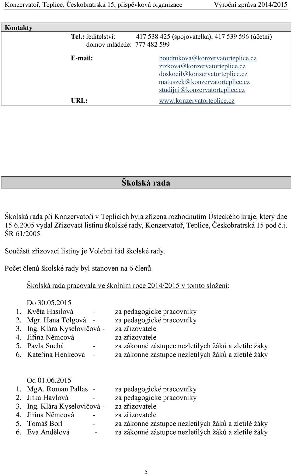 6.2005 vydal Zřizovací listinu školské rady, Konzervatoř, Teplice, Českobratrská 15 pod č.j. ŠR 61/2005. Součástí zřizovací listiny je Volební řád školské rady.
