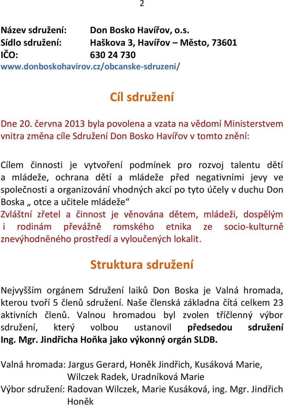 dětí a mládeže před negativními jevy ve společnosti a organizování vhodných akcí po tyto účely v duchu Don Boska otce a učitele mládeže Zvláštní zřetel a činnost je věnována dětem, mládeži, dospělým