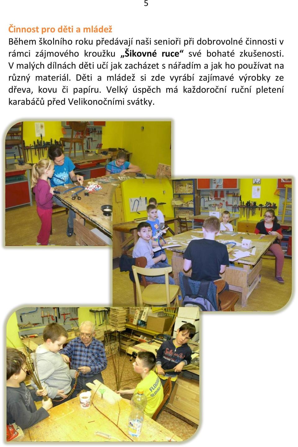 V malých dílnách děti učí jak zacházet s nářadím a jak ho používat na různý materiál.