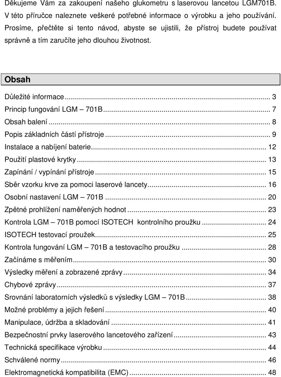 .. 7 Obsah balení... 8 Popis základních částí přístroje... 9 Instalace a nabíjení baterie... 12 Použití plastové krytky... 13 Zapínání / vypínání přístroje.