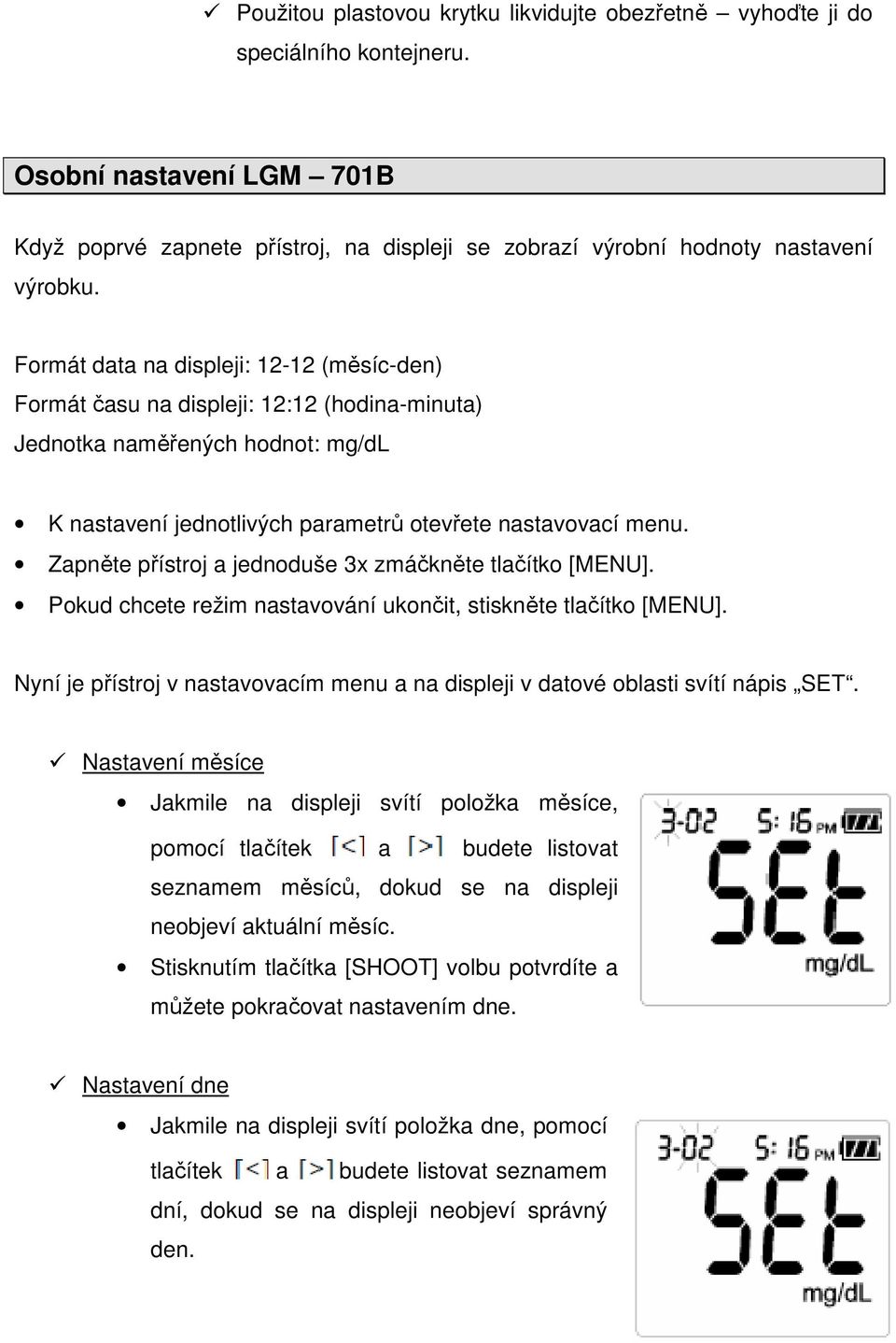 Zapněte přístroj a jednoduše 3x zmáčkněte tlačítko [MENU]. Pokud chcete režim nastavování ukončit, stiskněte tlačítko [MENU].