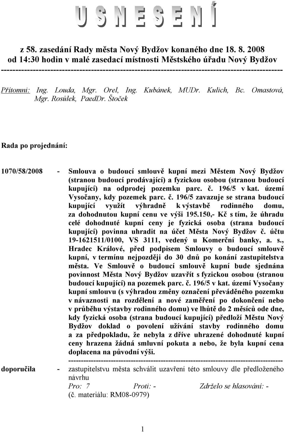 Štoček Rada po projednání: 1070/58/2008 - Smlouva o budoucí smlouvě kupní mezi Městem Nový Bydžov (stranou budoucí prodávající) a fyzickou osobou (stranou budoucí kupující) na odprodej pozemku parc.