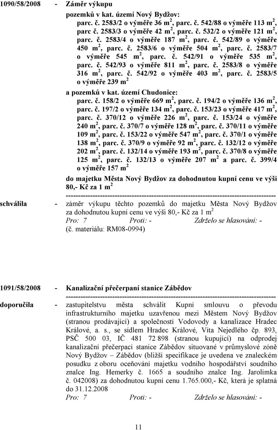 č. 2583/8 o výměře 316 m 2, parc. č. 542/92 o výměře 403 m 2, parc. č. 2583/5 o výměře 239 m 2 a pozemků v kat. území Chudonice: parc. č. 158/2 o výměře 669 m 2, parc. č. 194/2 o výměře 136 m 2, parc.