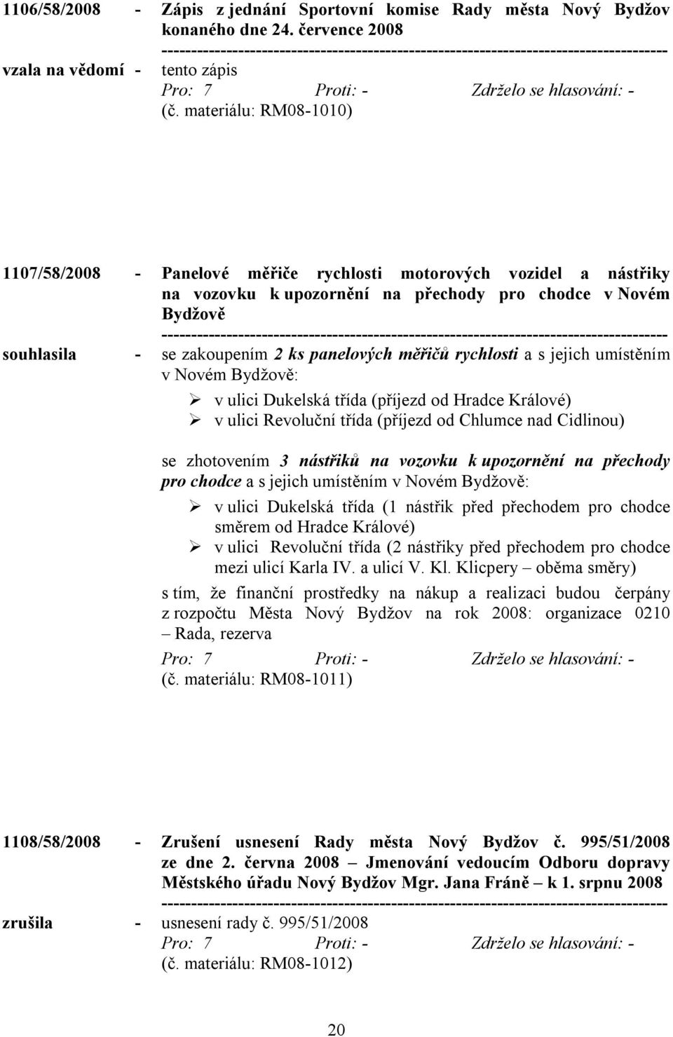 měřičů rychlosti a s jejich umístěním v Novém Bydžově: v ulici Dukelská třída (příjezd od Hradce Králové) v ulici Revoluční třída (příjezd od Chlumce nad Cidlinou) se zhotovením 3 nástřiků na vozovku