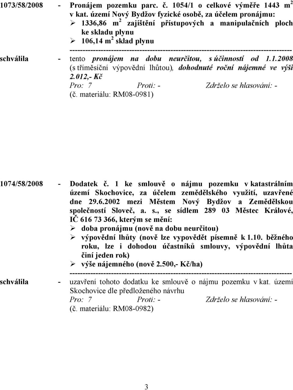 účinností od 1.1.2008 (s tříměsíční výpovědní lhůtou), dohodnuté roční nájemné ve výši 2.012,- Kč (č. materiálu: RM08-0981) 1074/58/2008 - Dodatek č.