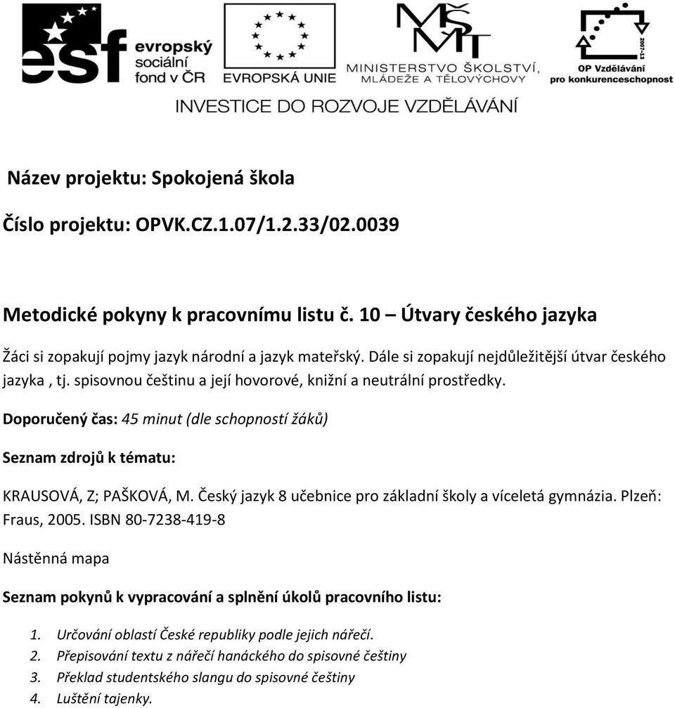 Doporučený čas: 45 minut (dle schopností žáků) Seznam zdrojů k tématu: KRAUSOVÁ, Z; PAŠKOVÁ, M. Český jazyk 8 učebnice pro základní školy a víceletá gymnázia. Plzeň: Fraus, 2005.