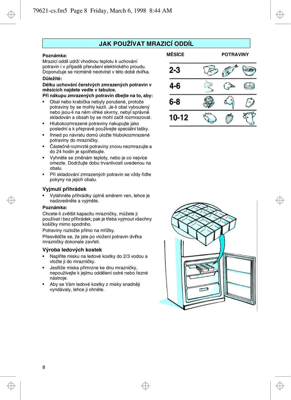 Při nákupu zmrazených potravin dbejte na to, aby: Obal nebo krabička nebyly porušené, protože potraviny by se mohly kazit.