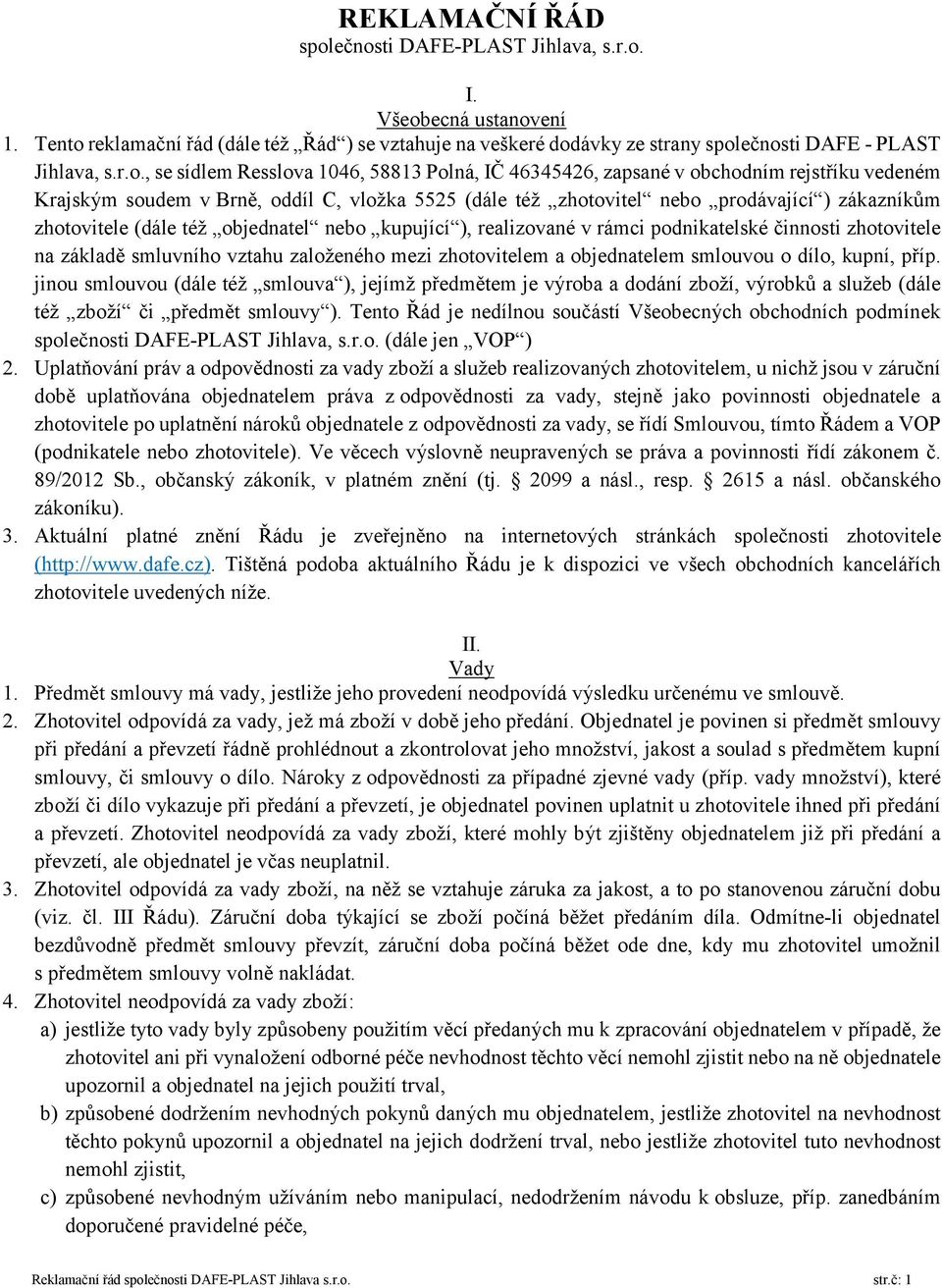 Resslova 1046, 58813 Polná, IČ 46345426, zapsané v obchodním rejstříku vedeném Krajským soudem v Brně, oddíl C, vložka 5525 (dále též zhotovitel nebo prodávající ) zákazníkům zhotovitele (dále též