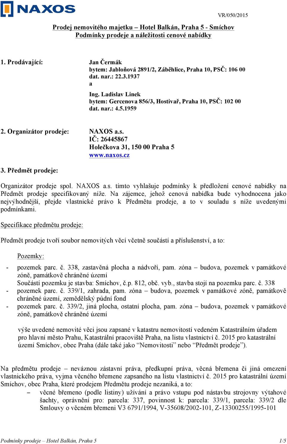 cz 3. Předmět prodeje: Organizátor prodeje spol. NAXOS a.s. tímto vyhlašuje podmínky k předložení cenové nabídky na Předmět prodeje specifikovaný níže.