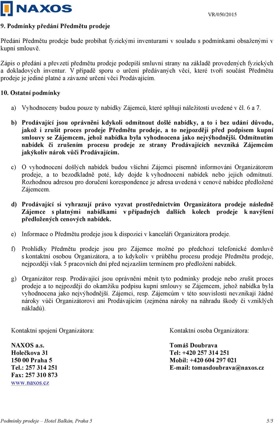 V případě sporu o určení předávaných věcí, které tvoří součást Předmětu prodeje je jediné platné a závazné určení věci Prodávajícím. 10.