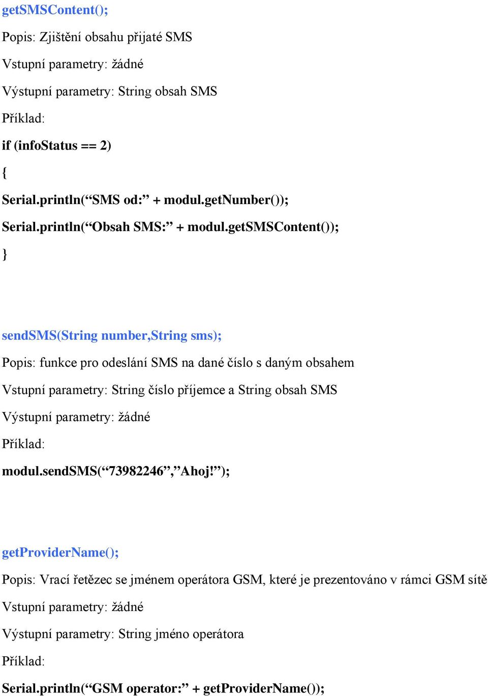 getsmscontent()); sendsms(string number,string sms); Popis: funkce pro odeslání SMS na dané číslo s daným obsahem Vstupní parametry: String číslo