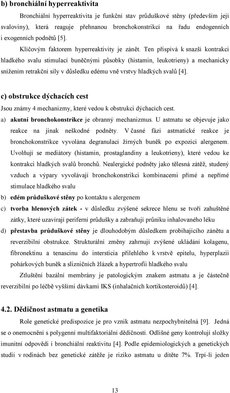 Ten přispívá k snazší kontrakci hladkého svalu stimulací buněčnými působky (histamin, leukotrieny) a mechanicky snížením retrakční síly v důsledku edému vně vrstvy hladkých svalů [4].