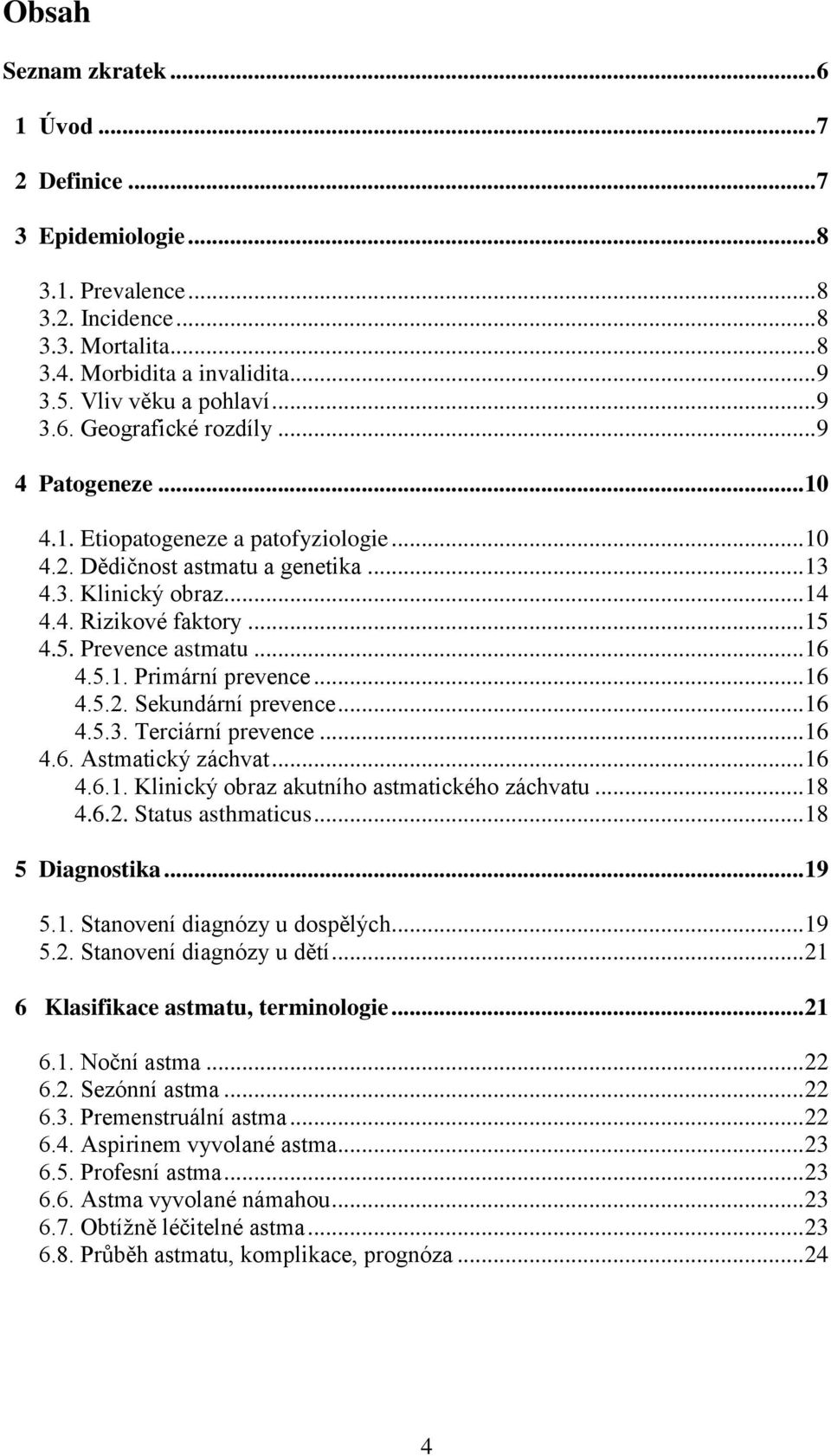 .. 16 4.5.2. Sekundární prevence... 16 4.5.3. Terciární prevence... 16 4.6. Astmatický záchvat... 16 4.6.1. Klinický obraz akutního astmatického záchvatu... 18 4.6.2. Status asthmaticus.