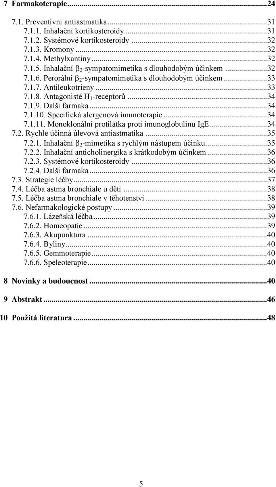 Další farmaka... 34 7.1.10. Specifická alergenová imunoterapie... 34 7.1.11. Monoklonální protilátka proti imunoglobulinu IgE... 34 7.2. Rychle účinná úlevová antiastmatika... 35 7.2.1. Inhalační 2 -mimetika s rychlým nástupem účinku.