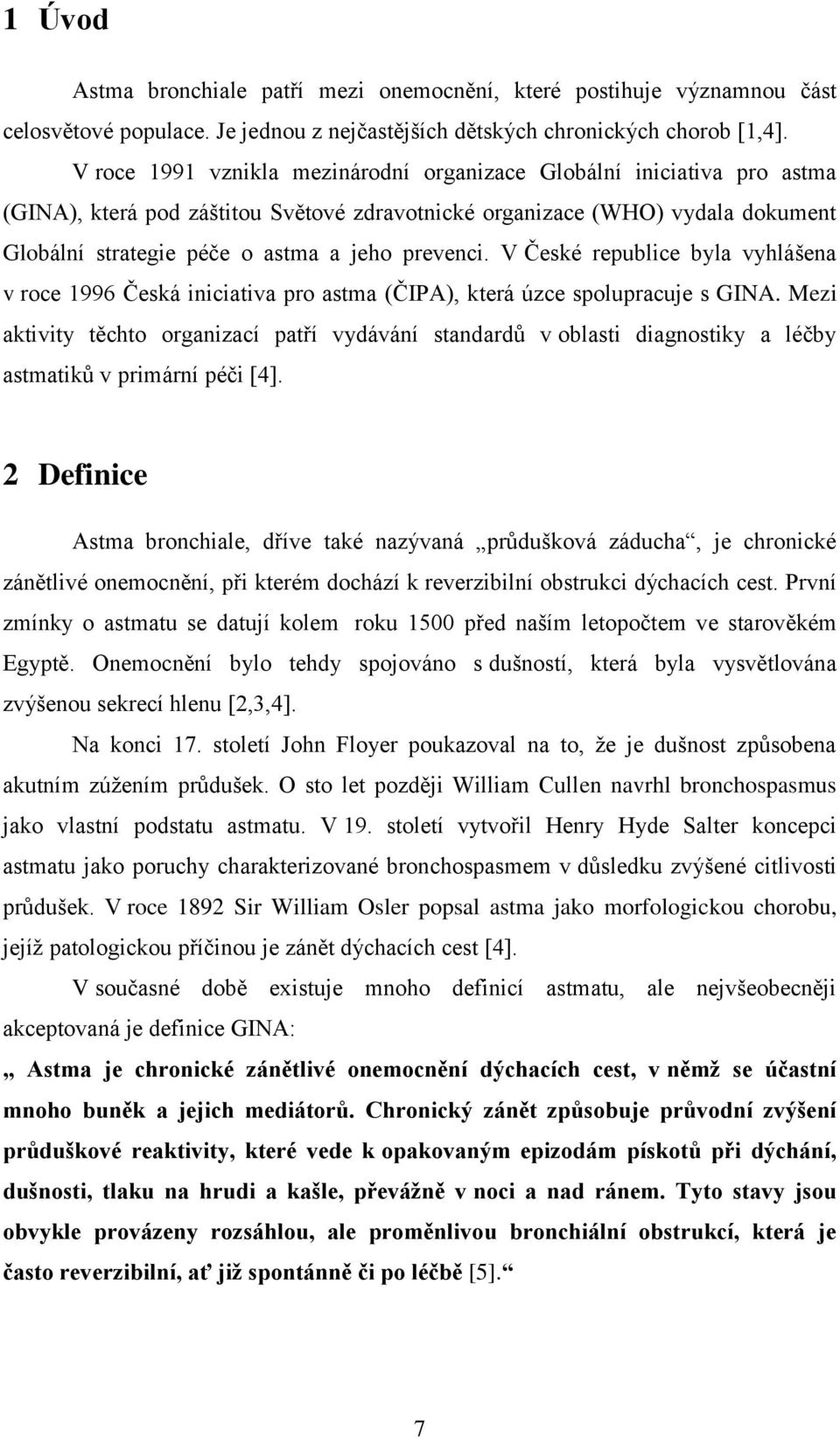 prevenci. V České republice byla vyhlášena v roce 1996 Česká iniciativa pro astma (ČIPA), která úzce spolupracuje s GINA.