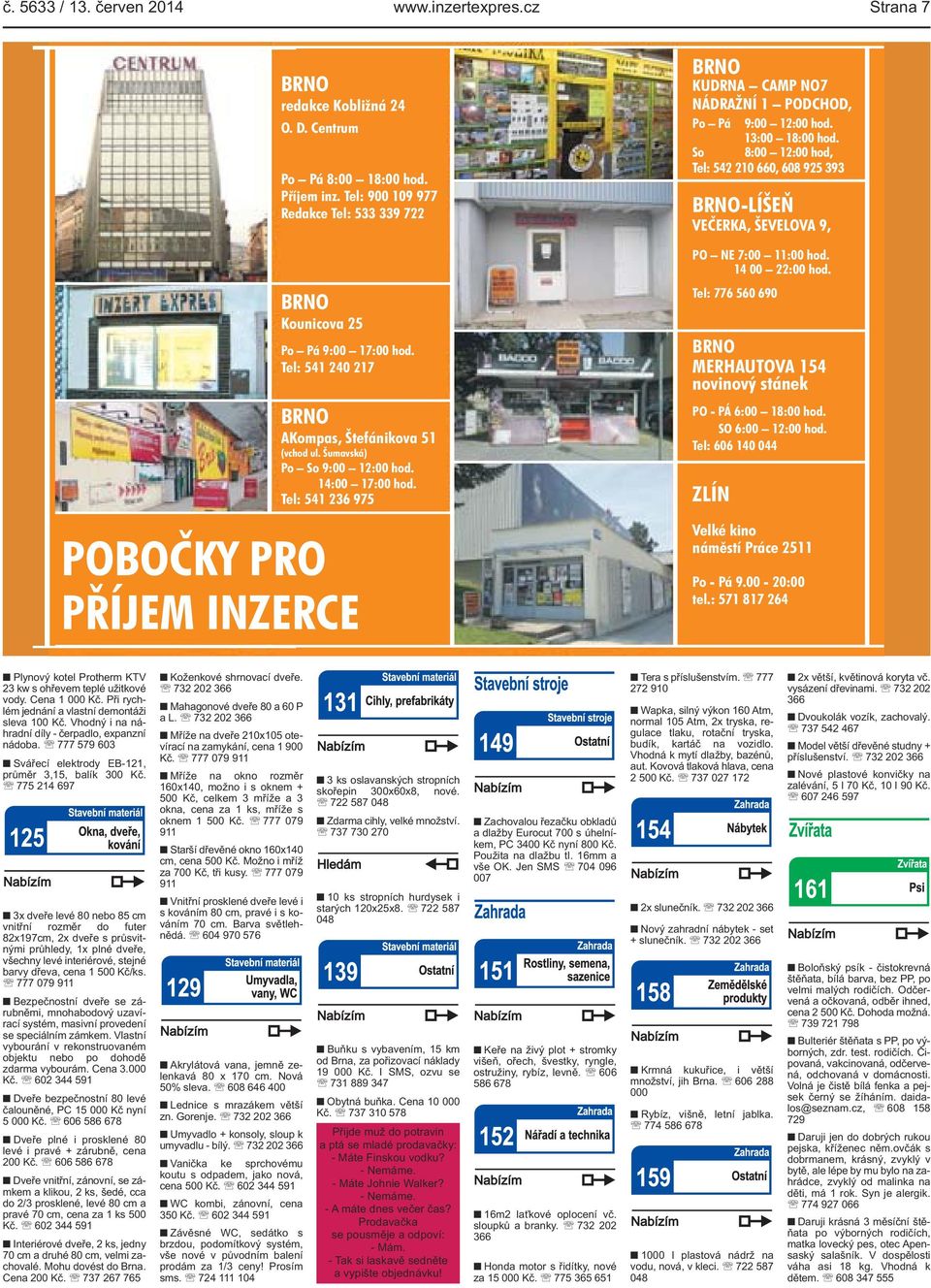 Tel: 541 236 975 POBOČKY PRO PŘÍJEM INZERCE BRNO KUDRNA CAMP NO7 NÁDRAŽNÍ 1 PODCHOD, Po Pá 9:00 12:00 hod. 13:00 18:00 hod.