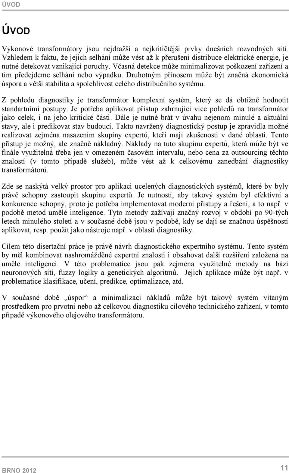 Včasná detekce může minimalizovat poškození zařízení a tím předejdeme selhání nebo výpadku.