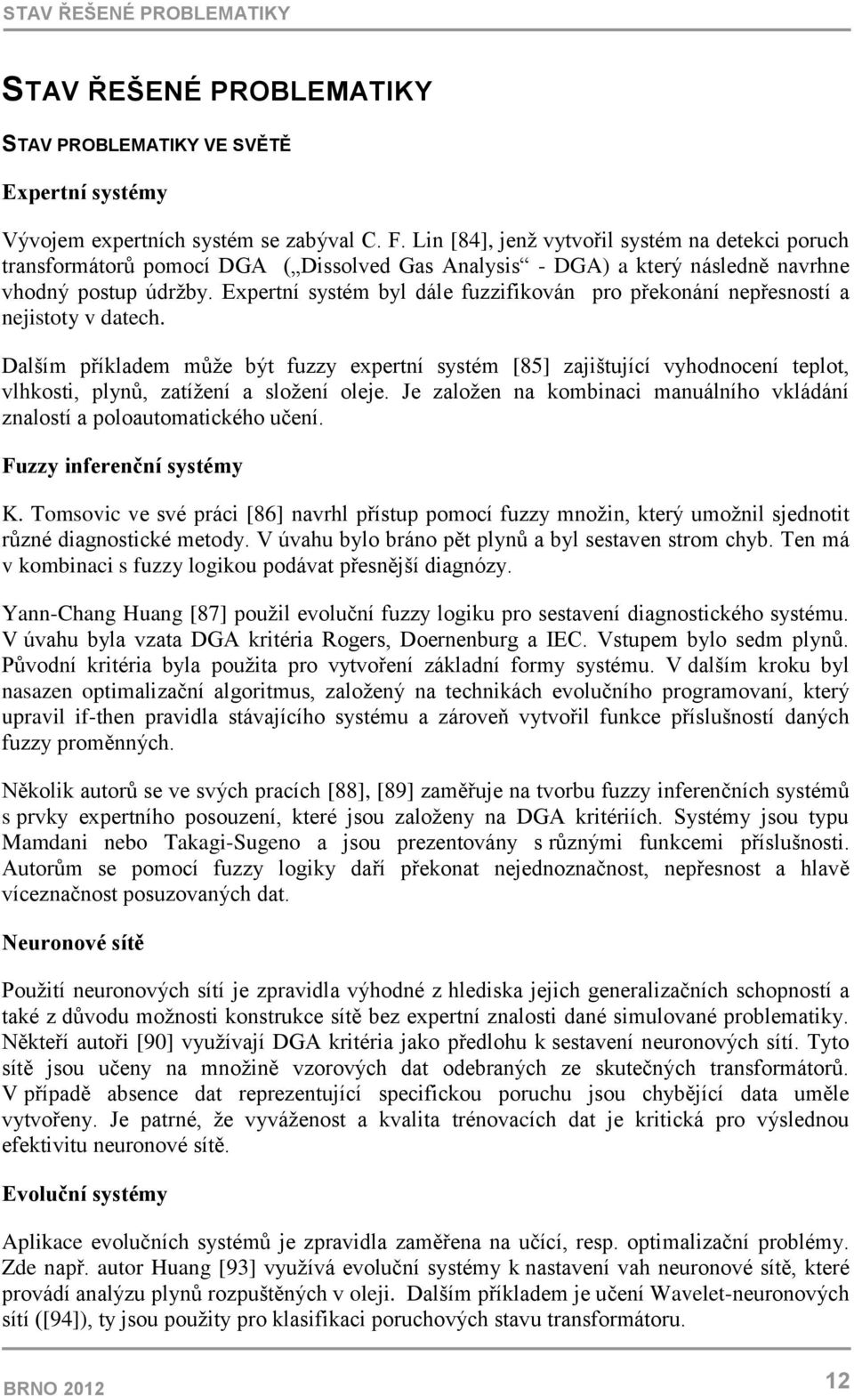 Expertní systém byl dále fuzzifikován pro překonání nepřesností a nejistoty v datech.