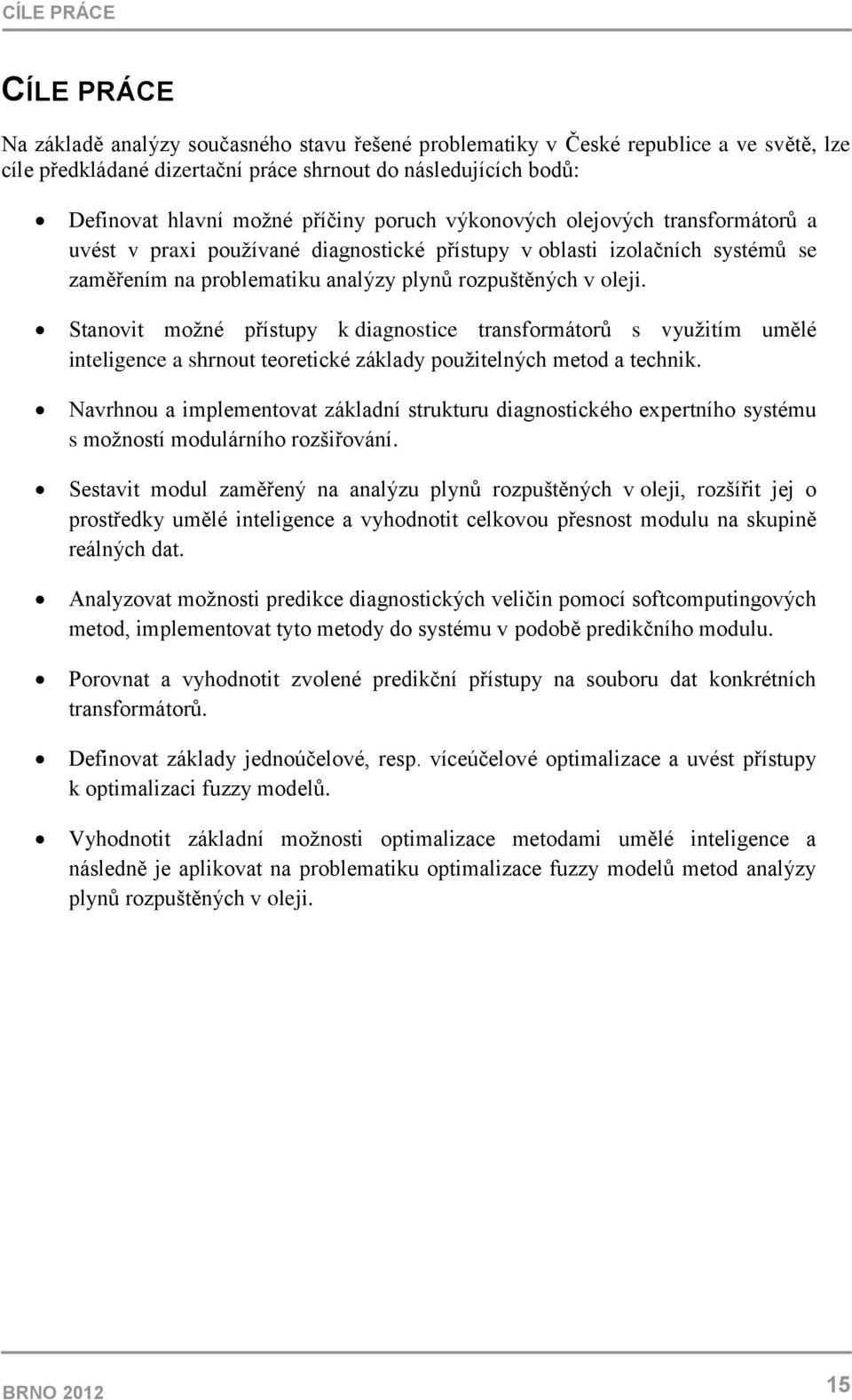Stanovit možné přístupy k diagnostice transformátorů s využitím umělé inteligence a shrnout teoretické základy použitelných metod a technik.