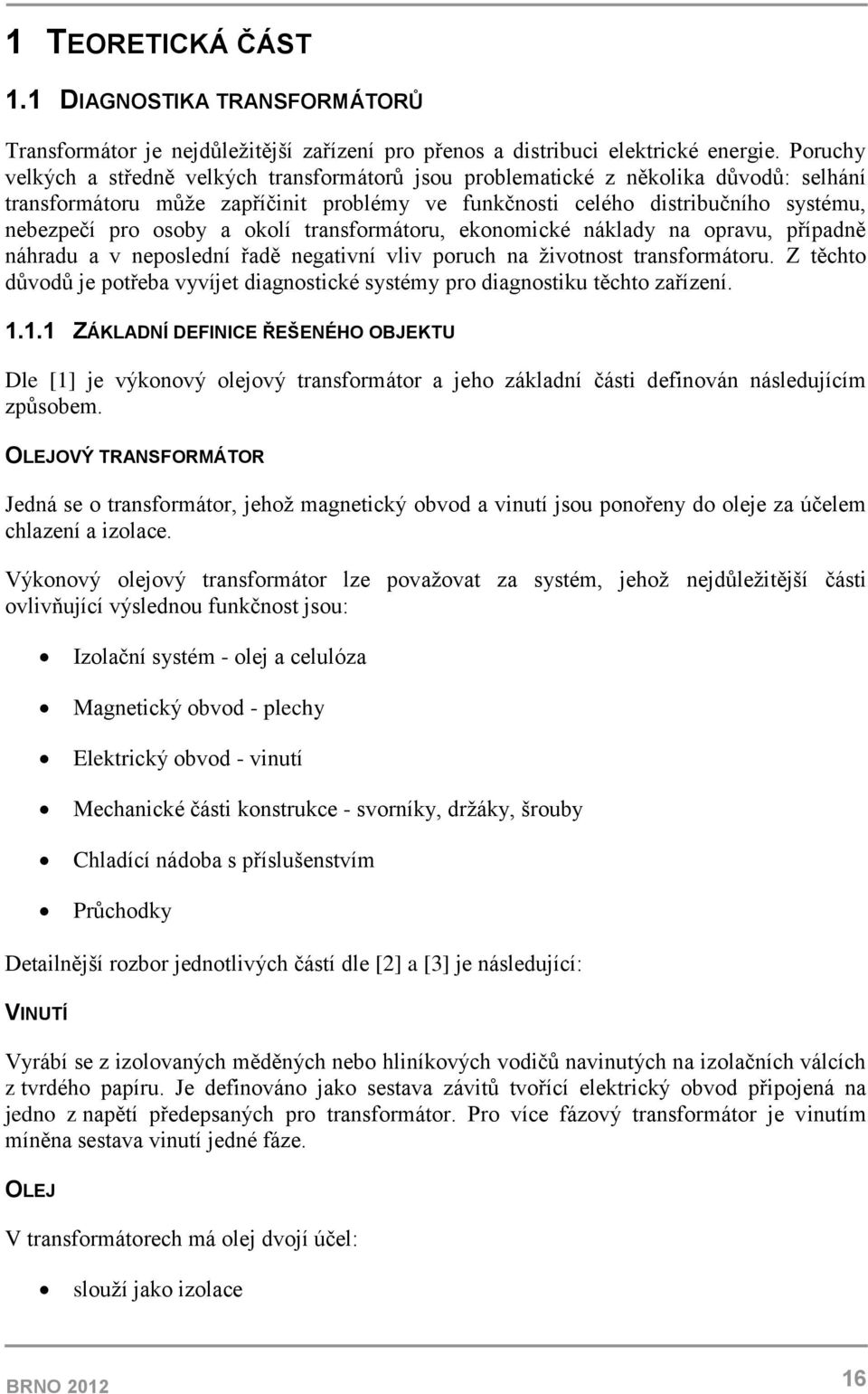 a okolí transformátoru, ekonomické náklady na opravu, případně náhradu a v neposlední řadě negativní vliv poruch na životnost transformátoru.