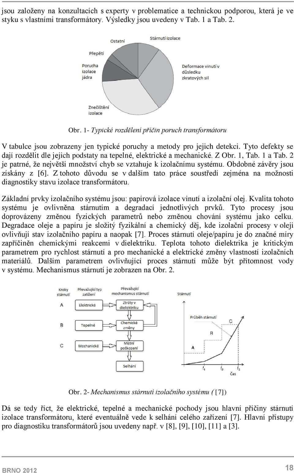 Tyto defekty se dají rozdělit dle jejich podstaty na tepelné, elektrické a mechanické. Z Obr. 1, Tab. 1 a Tab. 2 je patrné, že největší množství chyb se vztahuje k izolačnímu systému.