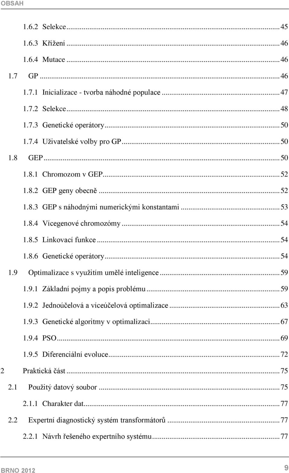 .. 54 1.9 Optimalizace s využitím umělé inteligence... 59 1.9.1 Základní pojmy a popis problému... 59 1.9.2 Jednoúčelová a víceúčelová optimalizace... 63 1.9.3 Genetické algoritmy v optimalizaci.
