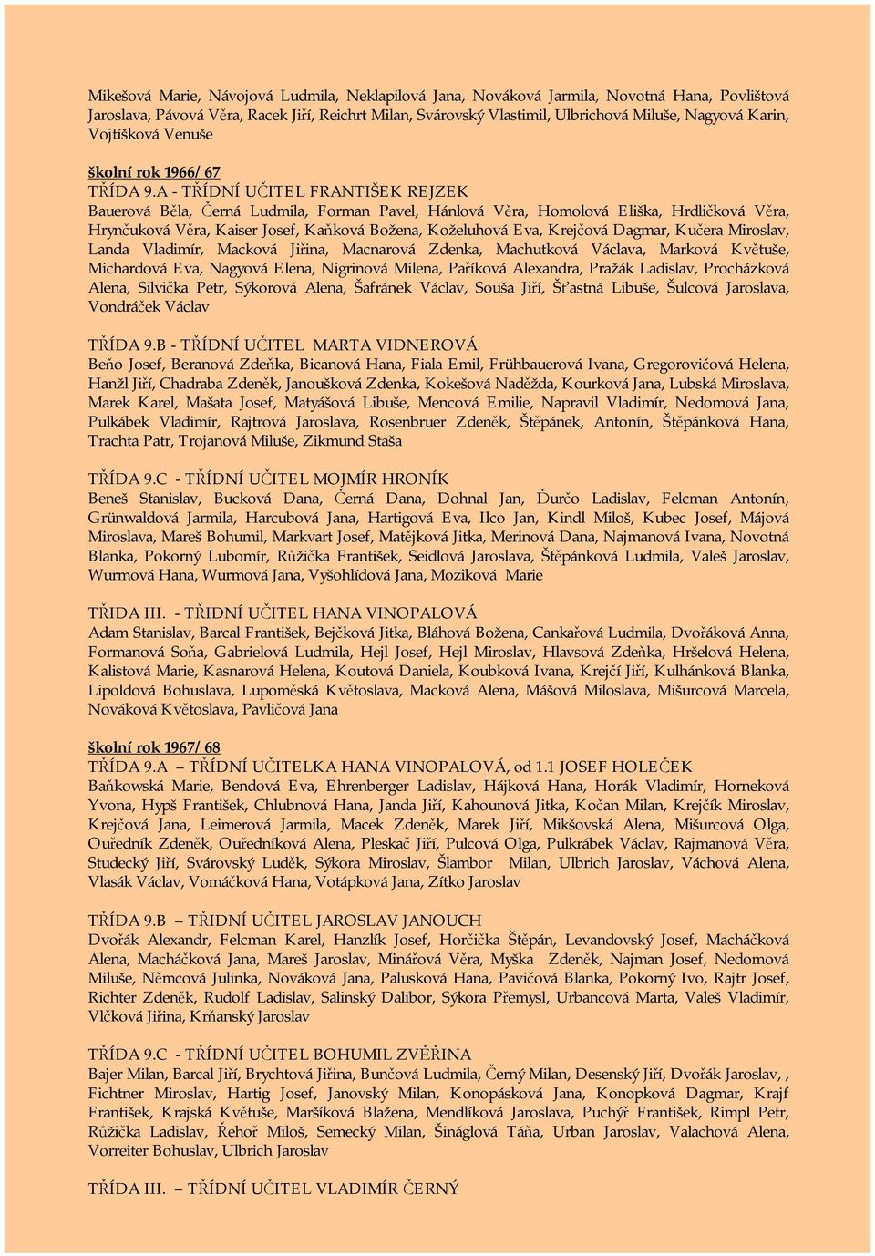 A - TŘÍDNÍ UČITEL FRANTIŠEK REJZEK Bauerová Běla, Černá Ludmila, Forman Pavel, Hánlová Věra, Homolová Eliška, Hrdličková Věra, Hrynčuková Věra, Kaiser Josef, Kaňková Božena, Koželuhová Eva, Krejčová