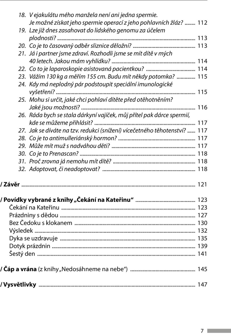 ... 114 23. Vážím 130 kg a měřím 155 cm. Budu mít někdy potomka?... 115 24. Kdy má neplodný pár podstoupit speciální imunologické vyšetření?... 115 25.